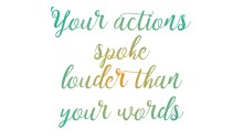 Your actions spoke louder than your words - designed by Miss Coco